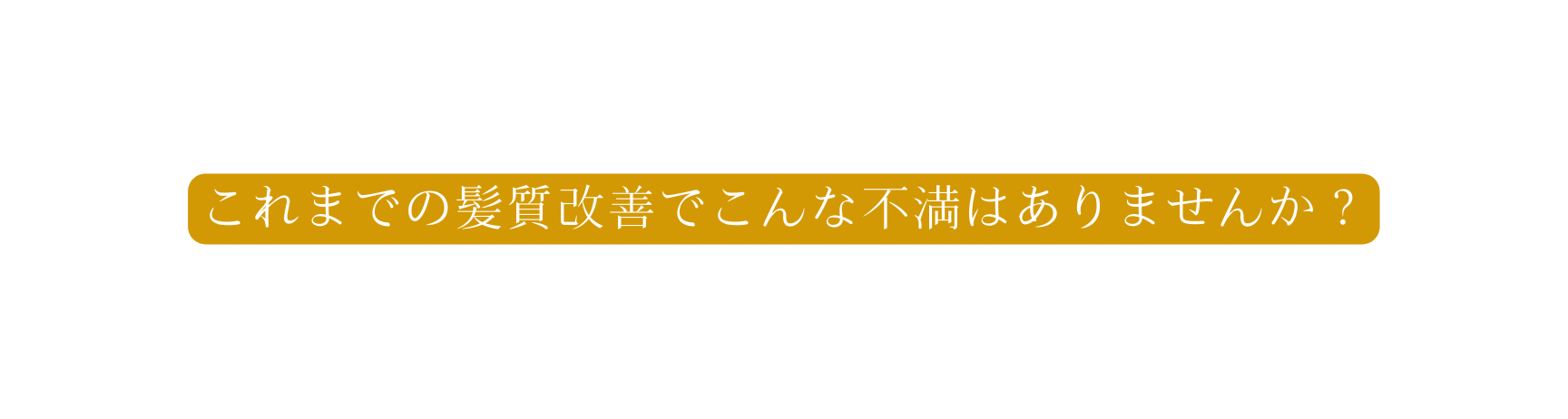 これまでの髪質改善でこんな不満はありませんか