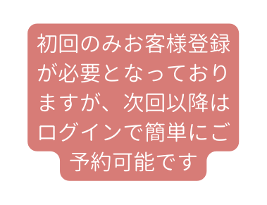 初回のみお客様登録が必要となっておりますが 次回以降はログインで簡単にご予約可能です